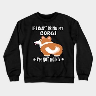 If I Can't Bring My Corgi I'm Not Going (101) Crewneck Sweatshirt